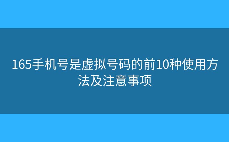 165手機(jī)號是虛擬號碼的前10種使用方法及注意事項