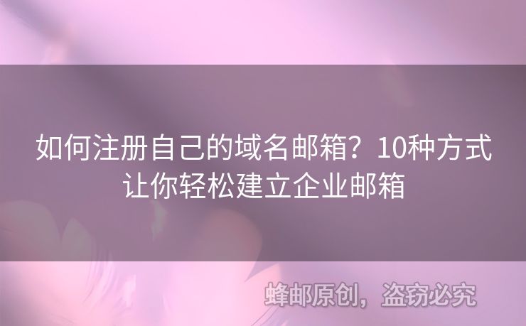 如何注冊(cè)自己的域名郵箱？10種方式讓你輕松建立企業(yè)郵箱