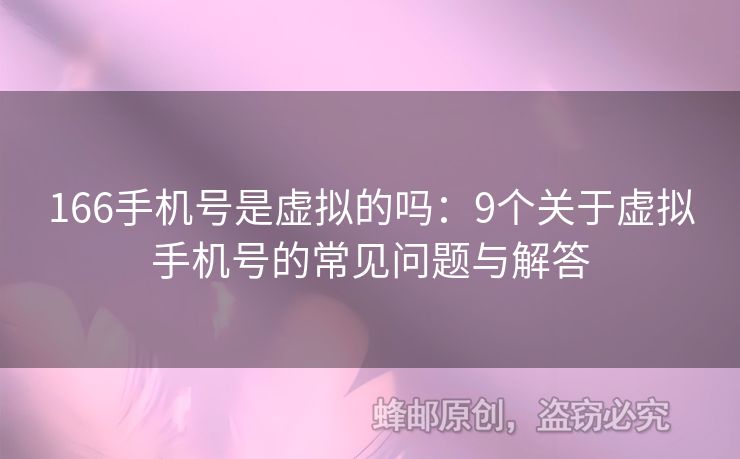 166手機(jī)號是虛擬的嗎：9個關(guān)于虛擬手機(jī)號的常見問題與解答