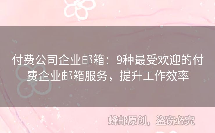 付費(fèi)公司企業(yè)郵箱：9種最受歡迎的付費(fèi)企業(yè)郵箱服務(wù)，提升工作效率