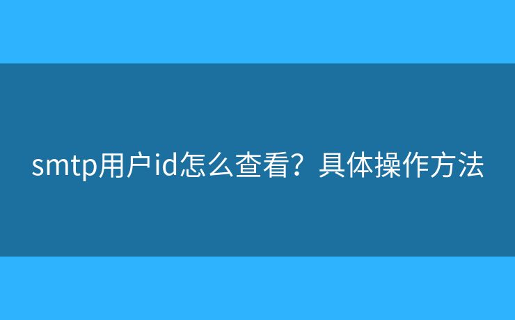 smtp用戶id怎么查看？具體操作方法