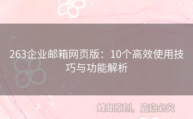 263企業(yè)郵箱網(wǎng)頁版：10個高效使用技巧與功能解析