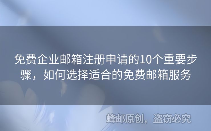 免費企業(yè)郵箱注冊申請的10個重要步驟，如何選擇適合的免費郵箱服務(wù)