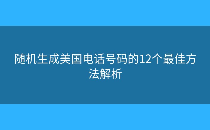 隨機生成美國電話號碼的12個最佳方法解析