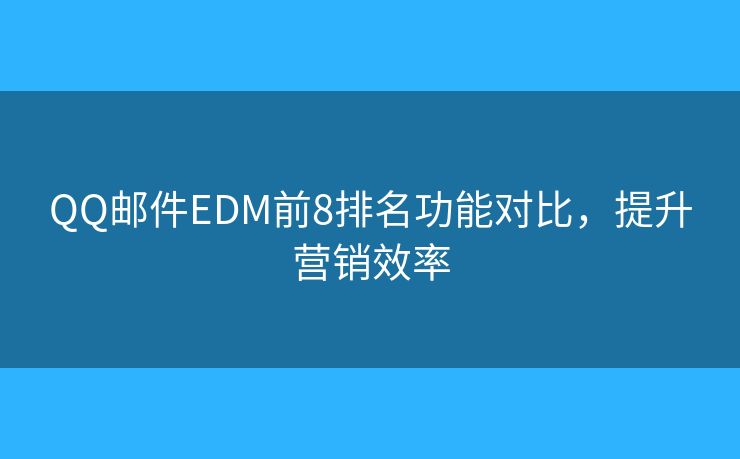 QQ郵件EDM前8排名功能對比，提升營銷效率