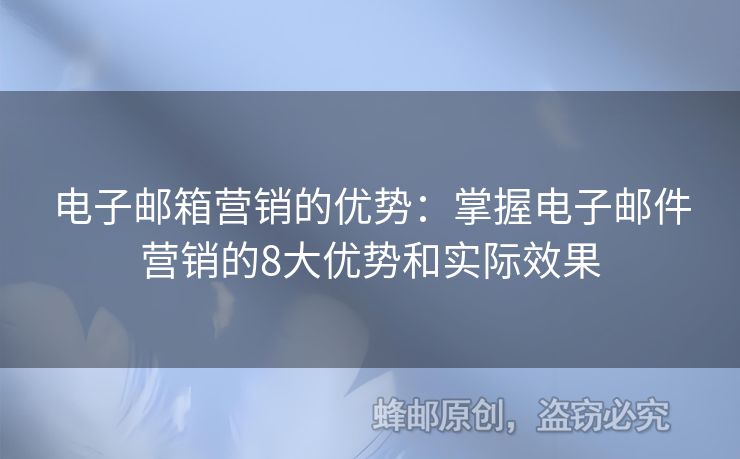 電子郵箱營銷的優(yōu)勢：掌握電子郵件營銷的8大優(yōu)勢和實(shí)際效果