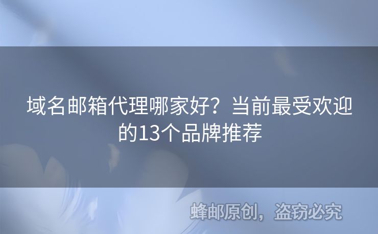 域名郵箱代理哪家好？當(dāng)前最受歡迎的13個(gè)品牌推薦