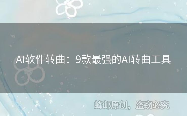 AI軟件轉(zhuǎn)曲：9款最強(qiáng)的AI轉(zhuǎn)曲工具