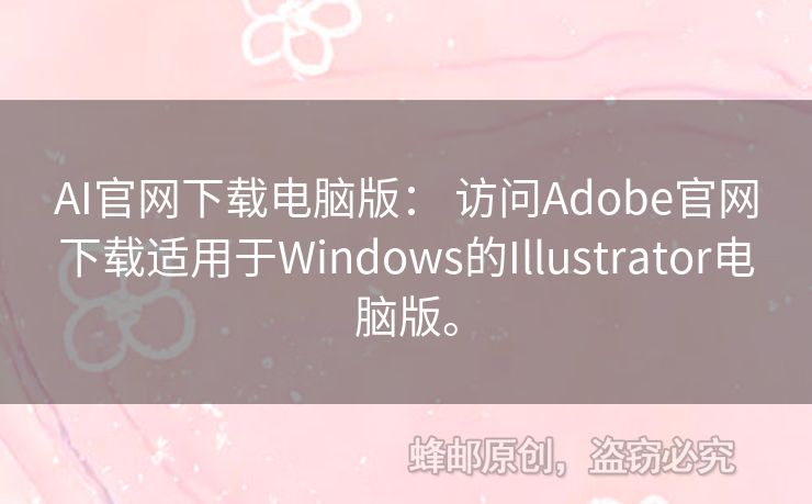 AI官網(wǎng)下載電腦版： 訪問Adobe官網(wǎng)下載適用于Windows的Illustrator電腦版。