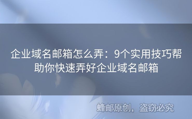企業(yè)域名郵箱怎么弄：9個實用技巧幫助你快速弄好企業(yè)域名郵箱