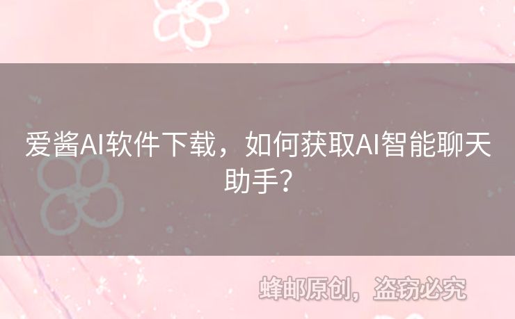 愛(ài)醬AI軟件下載，如何獲取AI智能聊天助手？