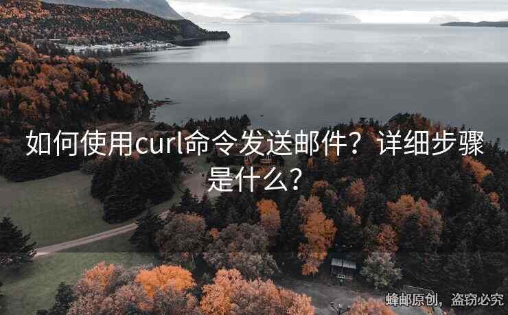 如何使用curl命令發(fā)送郵件？詳細(xì)步驟是什么？