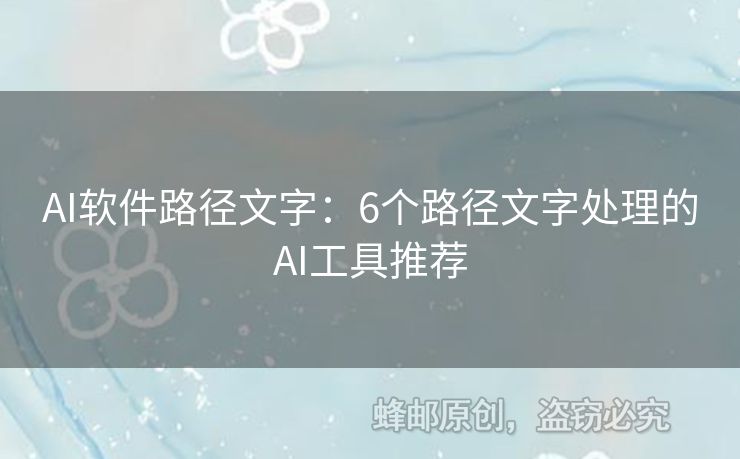 AI軟件路徑文字：6個(gè)路徑文字處理的AI工具推薦