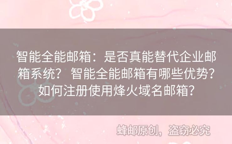智能全能郵箱：是否真能替代企業(yè)郵箱系統(tǒng)？ 智能全能郵箱有哪些優(yōu)勢？如何注冊使用烽火域名郵箱？