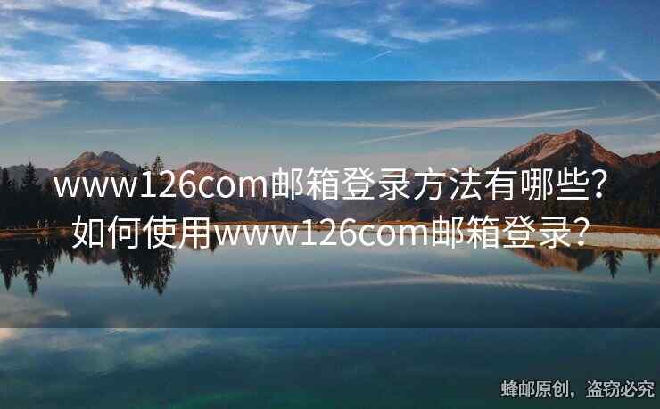 www126com郵箱登錄方法有哪些？如何使用www126com郵箱登錄？