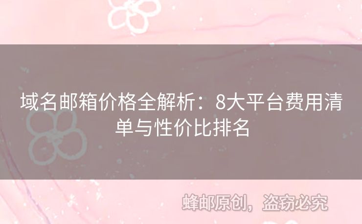 域名郵箱價(jià)格全解析：8大平臺費(fèi)用清單與性價(jià)比排名