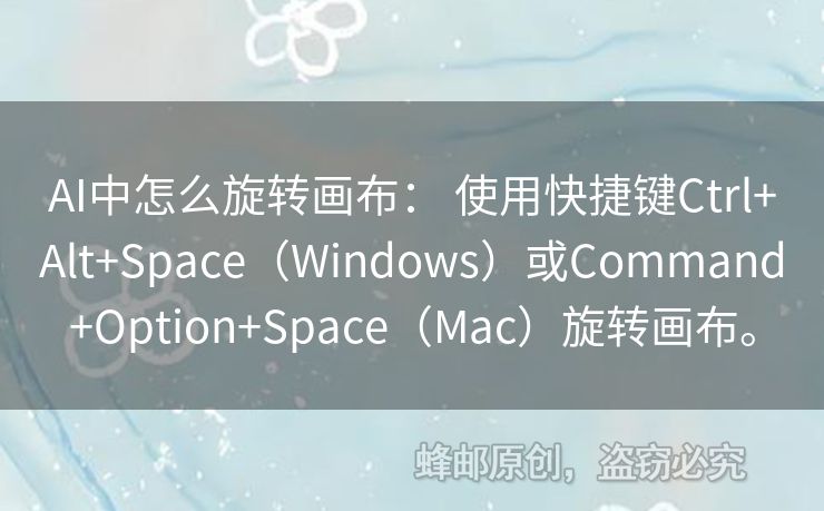 AI中怎么旋轉(zhuǎn)畫(huà)布： 使用快捷鍵Ctrl+Alt+Space（Windows）或Command+Option+Space（Mac）旋轉(zhuǎn)畫(huà)布。