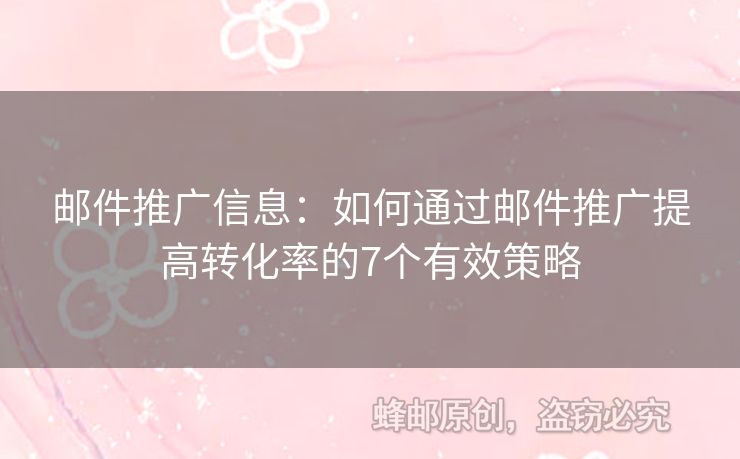郵件推廣信息：如何通過(guò)郵件推廣提高轉(zhuǎn)化率的7個(gè)有效策略