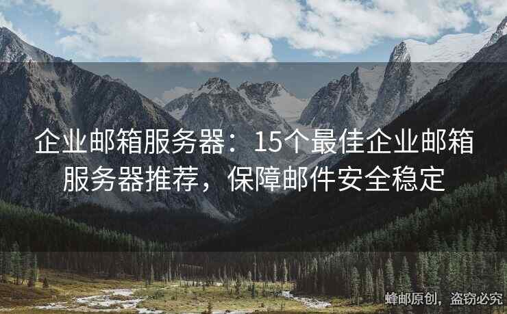 企業(yè)郵箱服務(wù)器：15個(gè)最佳企業(yè)郵箱服務(wù)器推薦，保障郵件安全穩(wěn)定