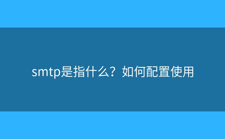 smtp是指什么？如何配置使用