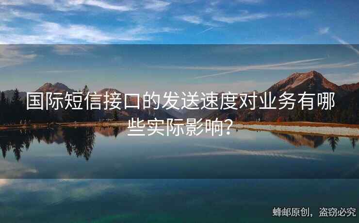 國際短信接口的發(fā)送速度對業(yè)務(wù)有哪些實(shí)際影響？