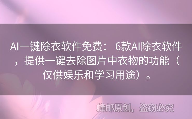 AI一鍵除衣軟件免費(fèi)： 6款A(yù)I除衣軟件，提供一鍵去除圖片中衣物的功能（僅供娛樂和學(xué)習(xí)用途）。