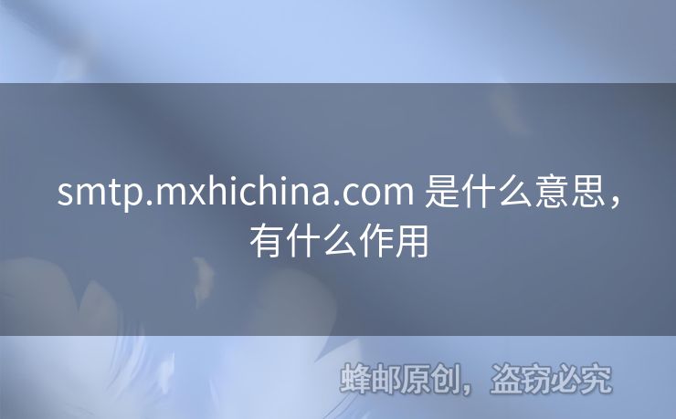 smtp.mxhichina.com 是什么意思，有什么作用