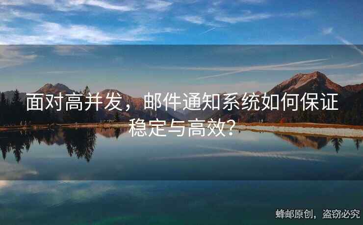面對高并發(fā)，郵件通知系統(tǒng)如何保證穩(wěn)定與高效？