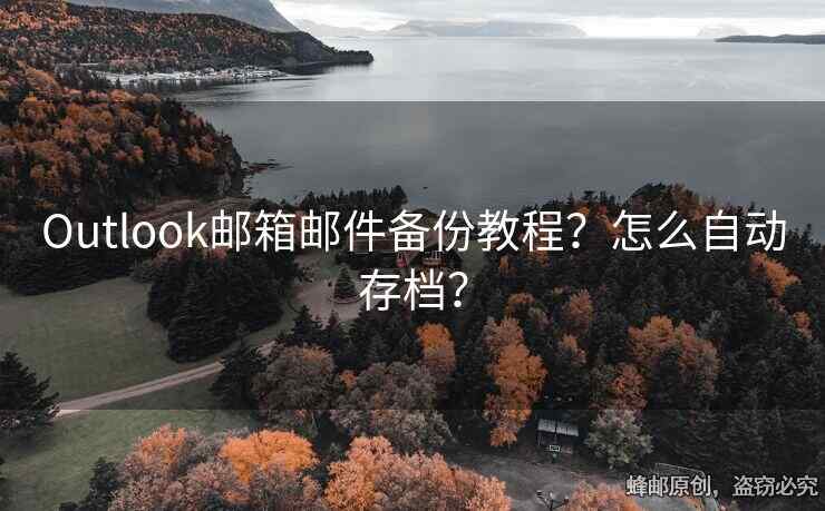 Outlook郵箱郵件備份教程？怎么自動(dòng)存檔？
