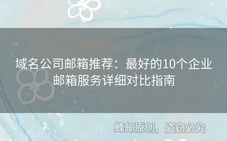 域名公司郵箱推薦：最好的10個企業(yè)郵箱服務(wù)詳細(xì)對比指南