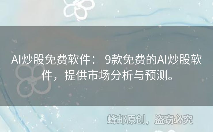 AI炒股免費(fèi)軟件： 9款免費(fèi)的AI炒股軟件，提供市場(chǎng)分析與預(yù)測(cè)。