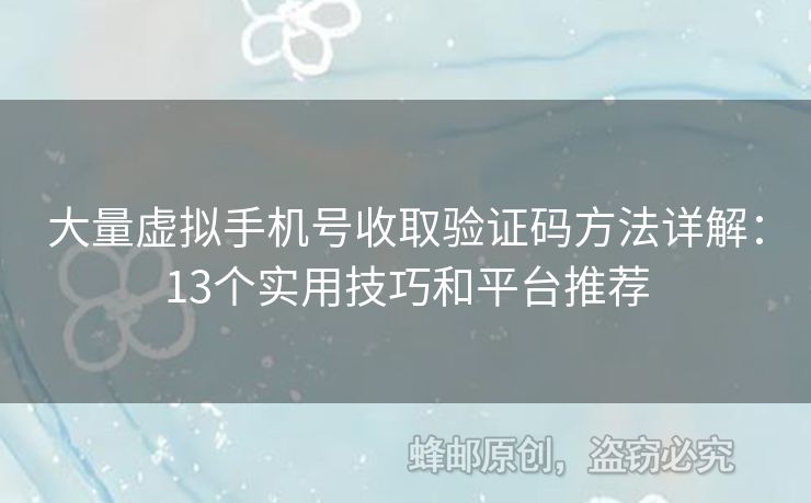 大量虛擬手機號收取驗證碼方法詳解：13個實用技巧和平臺推薦