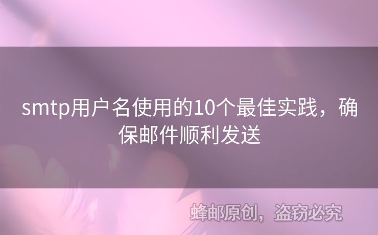 smtp用戶名使用的10個最佳實(shí)踐，確保郵件順利發(fā)送