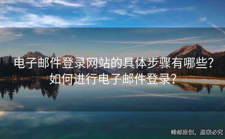 電子郵件登錄網(wǎng)站的具體步驟有哪些？如何進(jìn)行電子郵件登錄？