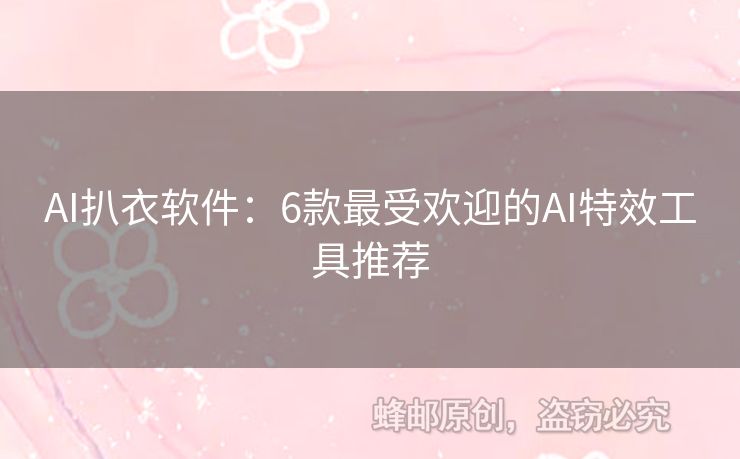 AI扒衣軟件：6款最受歡迎的AI特效工具推薦