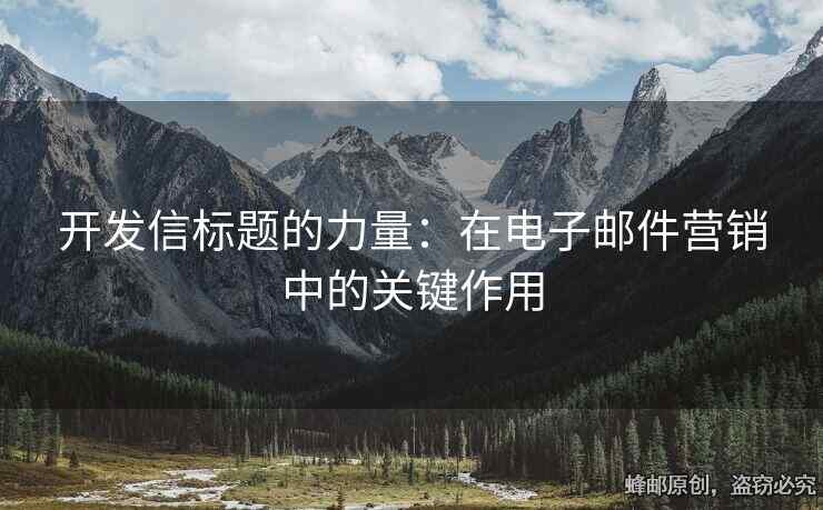 開發(fā)信標(biāo)題的力量：在電子郵件營銷中的關(guān)鍵作用