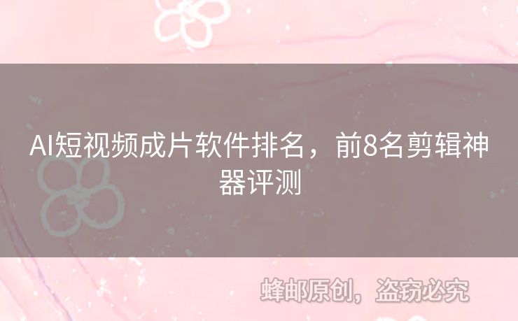 AI短視頻成片軟件排名，前8名剪輯神器評測