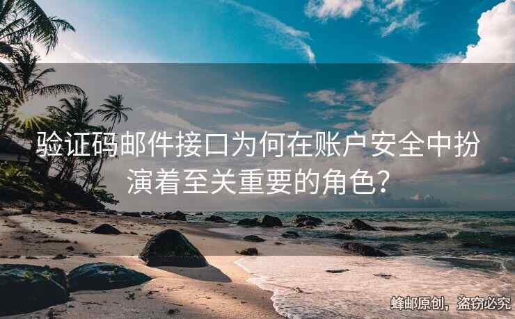 驗證碼郵件接口為何在賬戶安全中扮演著至關(guān)重要的角色？
