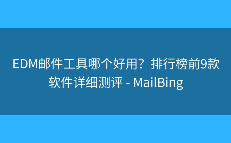 EDM郵件工具哪個好用？排行榜前9款軟件詳細測評 - MailBing
