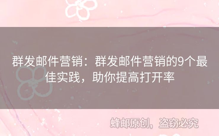 群發(fā)郵件營(yíng)銷：群發(fā)郵件營(yíng)銷的9個(gè)最佳實(shí)踐，助你提高打開(kāi)率