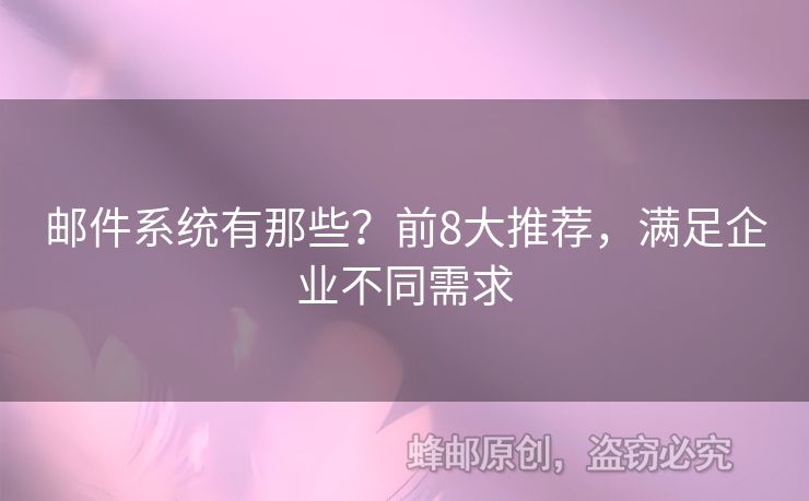 郵件系統(tǒng)有那些？前8大推薦，滿足企業(yè)不同需求