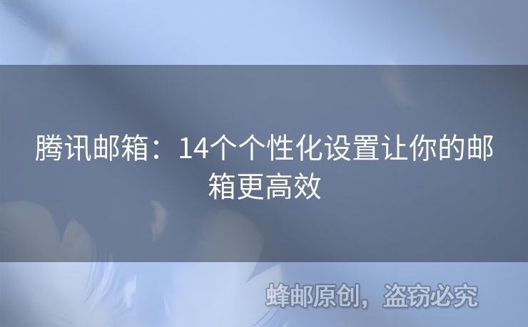 騰訊郵箱：14個(gè)個(gè)性化設(shè)置讓你的郵箱更高效