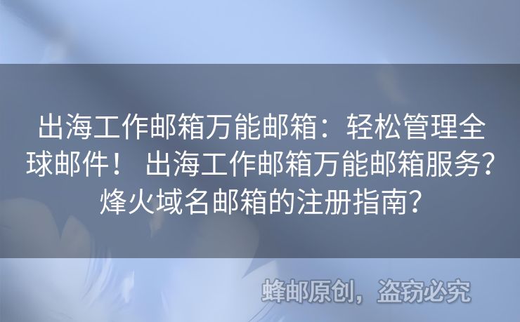 出海工作郵箱萬能郵箱：輕松管理全球郵件！ 出海工作郵箱萬能郵箱服務(wù)？烽火域名郵箱的注冊(cè)指南？
