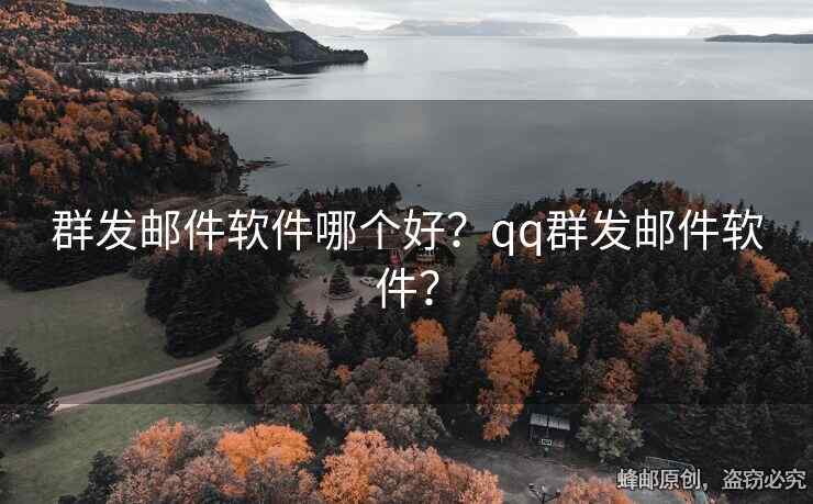 群發(fā)郵件軟件哪個好？qq群發(fā)郵件軟件？