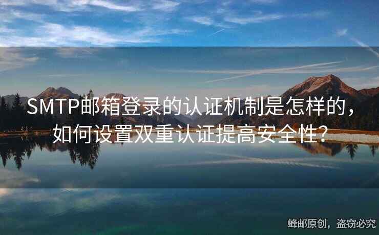 SMTP郵箱登錄的認證機制是怎樣的，如何設(shè)置雙重認證提高安全性？