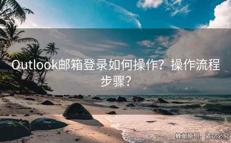 Outlook郵箱登錄如何操作？操作流程步驟？