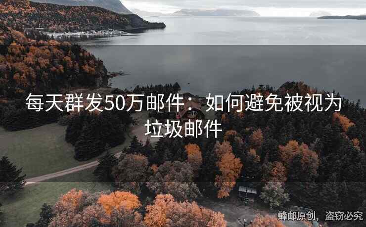 每天群發(fā)50萬郵件：如何避免被視為垃圾郵件