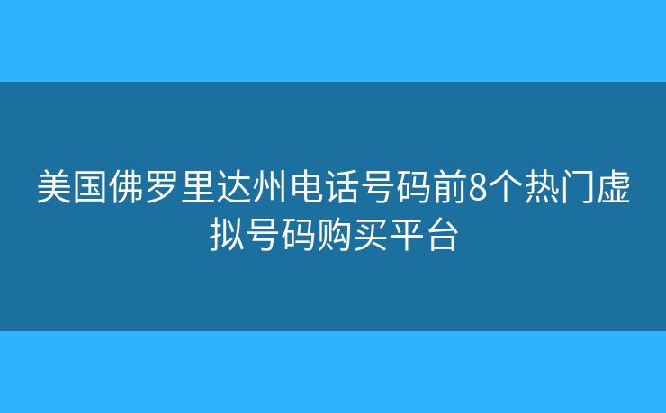 美國(guó)佛羅里達(dá)州電話號(hào)碼前8個(gè)熱門虛擬號(hào)碼購(gòu)買平臺(tái)