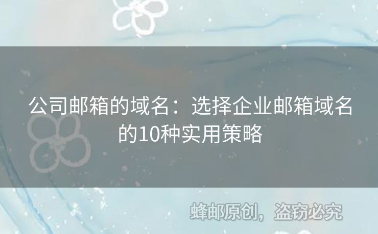 公司郵箱的域名：選擇企業(yè)郵箱域名的10種實(shí)用策略