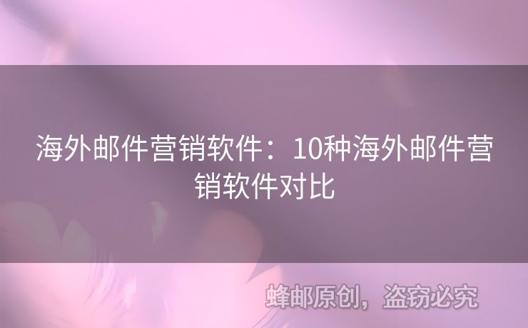 海外郵件營銷軟件：10種海外郵件營銷軟件對比